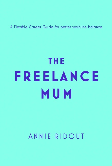 The Freelance Mum: A Flexible Career Guide for Better Work-Life Balance