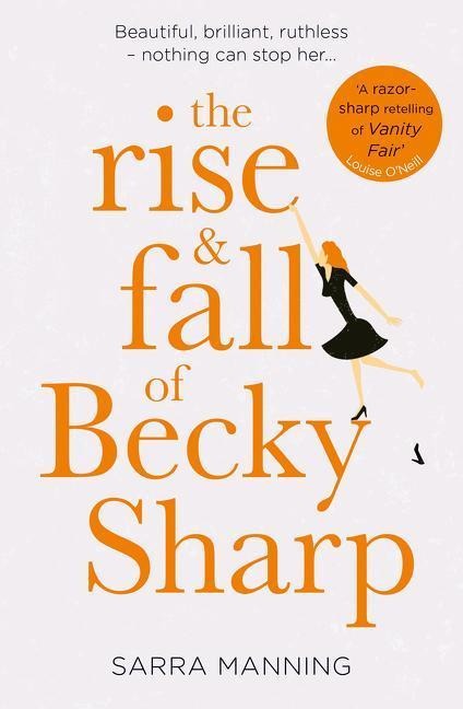 The Rise and Fall of Becky Sharp: A Razor-Sharp Retelling of Vanity Fair Louise ONeill