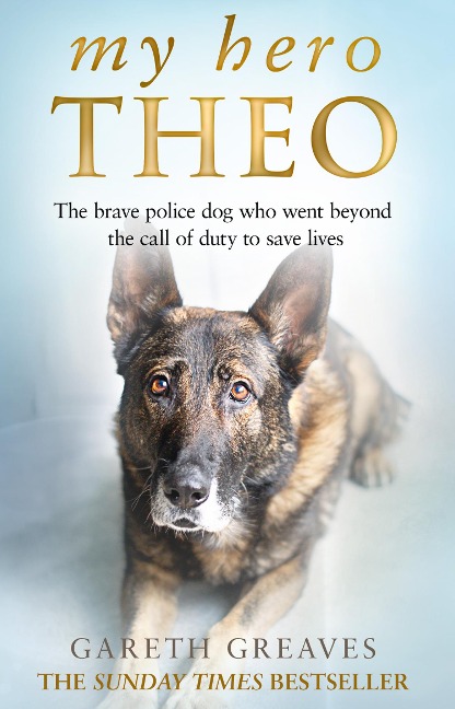 My Hero Theo: The Brave Police Dog Who Went Beyond the Call of Duty to Save Lives