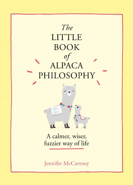 The Little Book of Alpaca Philosophy: A calmer, wiser, fuzzier way of life