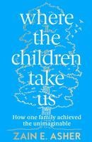 Where the Children Take Us: How One Family Achieved the Unimaginable