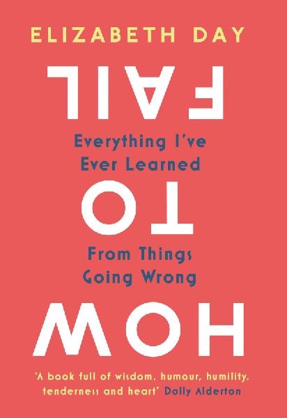 How to Fail: Everything Ive Ever Learned From Things Going Wrong