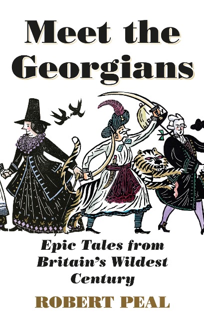 Meet the Georgians: Epic Tales from Britains Wildest Century