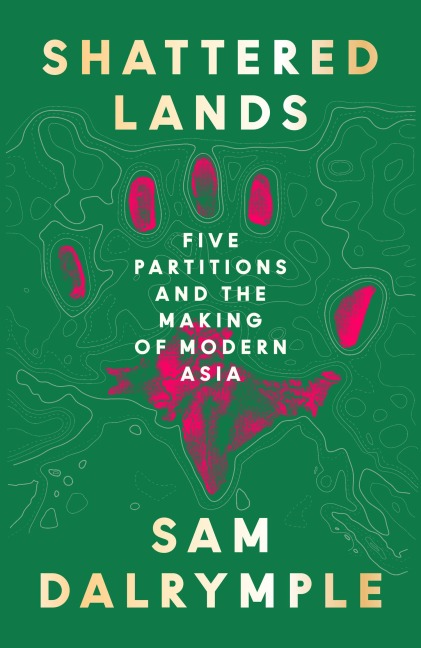Shattered Lands: Five Partitions and the Making of Modern Asia