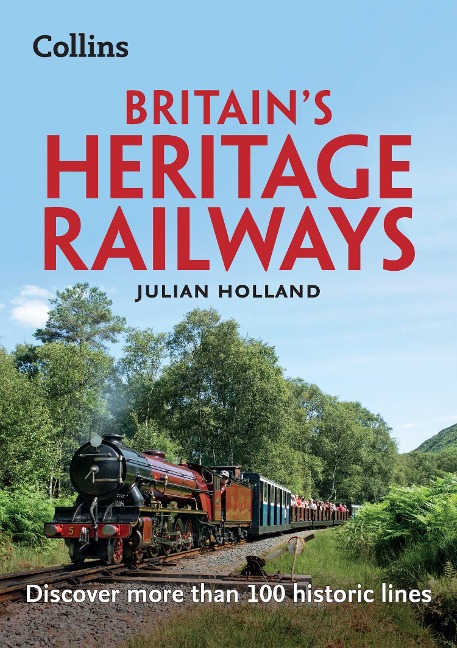 Britains Heritage Railways: Discover More Than 100 Historic Lines