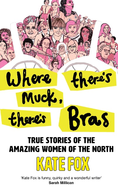Where Theres Muck, Theres Bras: True Stories of the Amazing Women of the North