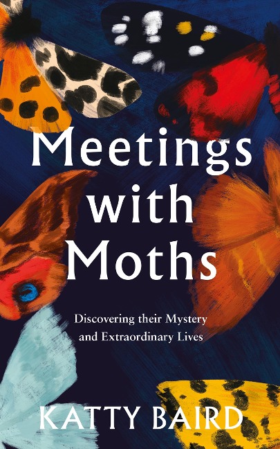 MEETINGS WITH MOTHS HB: Discovering their Mystery and Extraordinary Lives