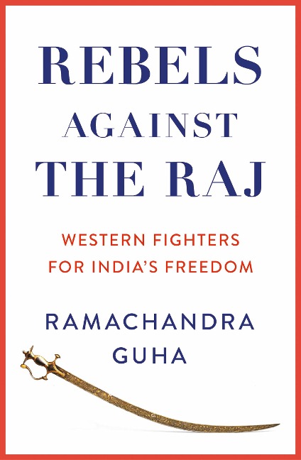 Rebels Against the Raj: Western Fighters for Indias Freedom