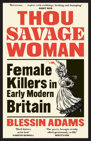 Thou Savage Woman: Female Killers in Early Modern Britain