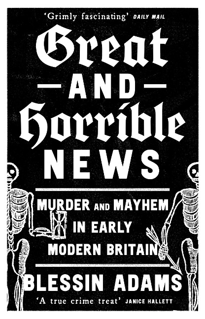 Great and Horrible News: Murder and Mayhem in Early Modern Britain