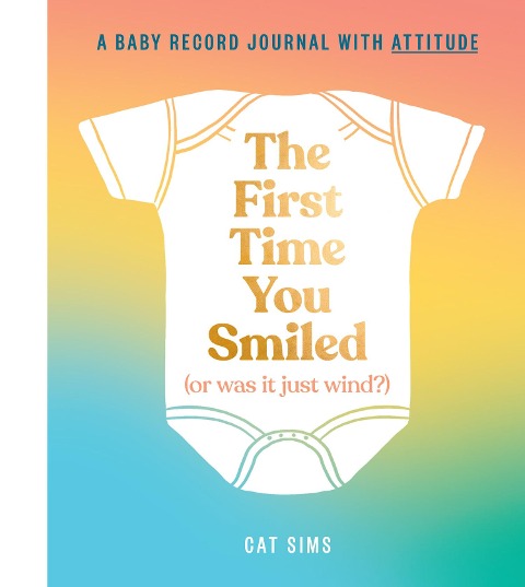 The First Time You Smiled (or Was It Just Wind?): A Baby Record Journal with Attitude