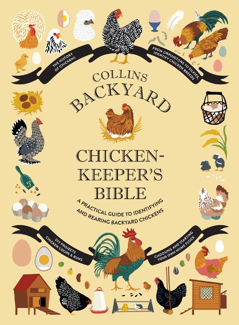 Collins Backyard Chicken-keepers Bible: A Practical Guide to Identifying and Rearing Backyard Chickens