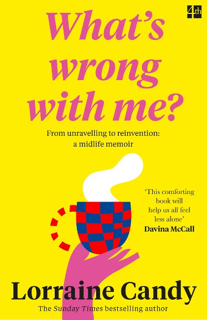 Whats Wrong With Me?: From Unravelling to Reinvention: a Midlife Memoir