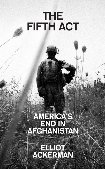 The Fifth Act: AmericaS End in Afghanistan