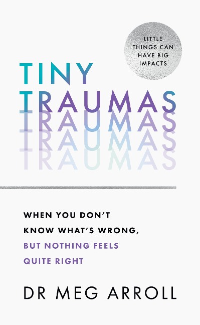 Tiny Traumas: When You Dont Know Whats Wrong, but Nothing Feels Quite Right