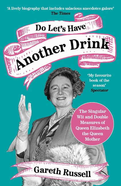 Do Lets Have Another Drink: The Singular Wit and Double Measures of Queen Elizabeth the Queen Mother
