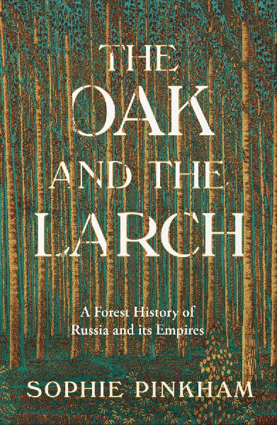 The Oak and The Larch: A Forest History of Russia and its Empires