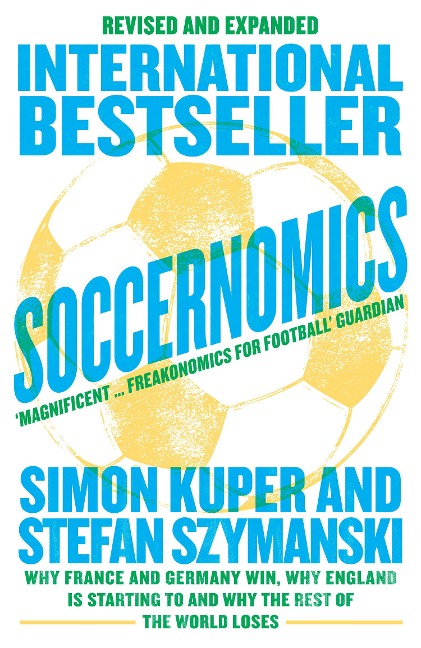 Soccernomics (World Cup Edition): Why France and Germany Win, Why England is Starting to and Why the Rest of the World Loses