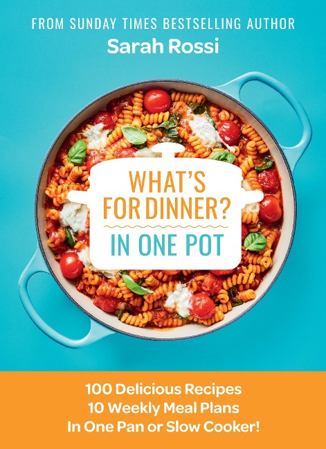 Whats for Dinner in One Pot?: 100 Delicious Recipes, 10 Weekly Meal Plans, in One Pan or Slow Cooker!