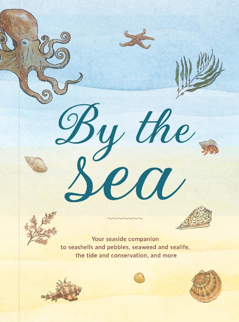 XBY SEA_HIDDEN NATURE SERIE HB: Your coastline companion, from beautiful beaches and marine miscellany, to stunning seashells, seaweed, and sealife