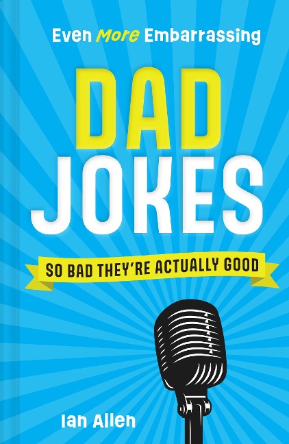 Even More Embarrassing Dad Jokes: So Bad Theyre Actually Good