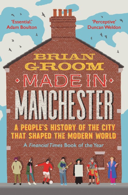 Made in Manchester: A Peoples History of the City That Shaped the Modern World