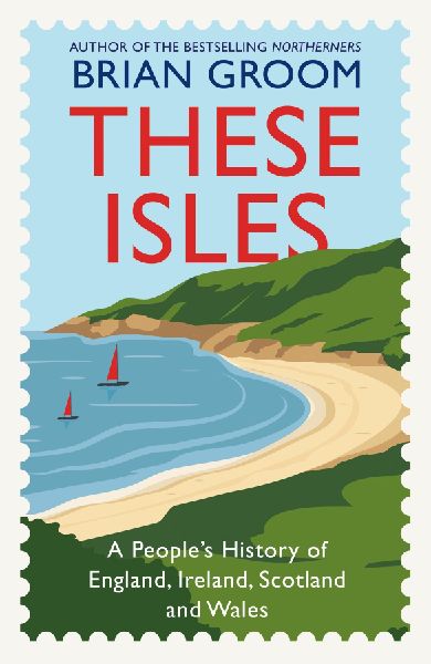 These Isles: A Peoples History of England, Ireland, Scotland and Wales