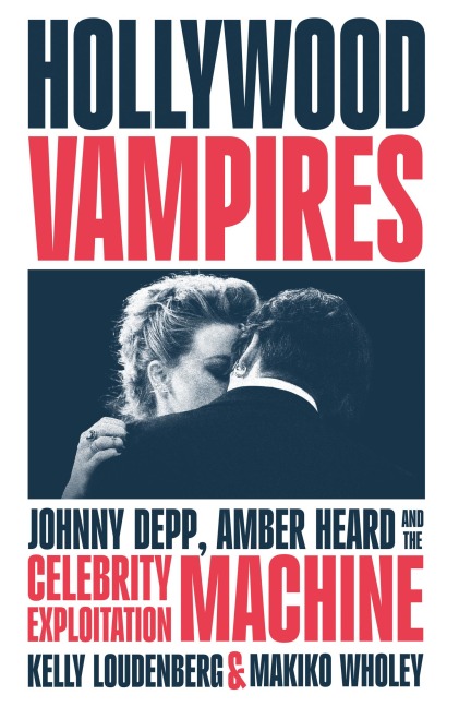 Hollywood Vampires: Johnny Depp, Amber Heard and the Celebrity Exploitation Machine