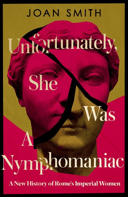 Unfortunately, She was a Nymphomaniac: A New History of Romes Imperial Women