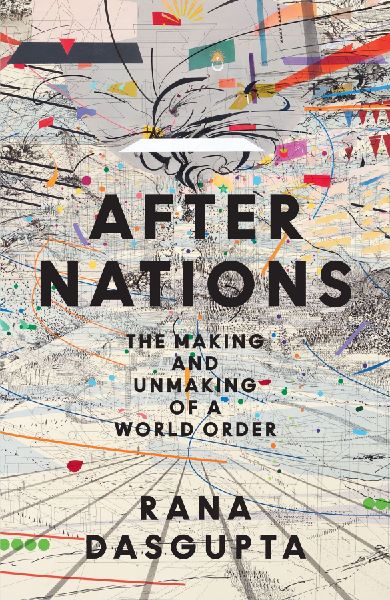 After Nations: The Making and Unmaking of a World Order