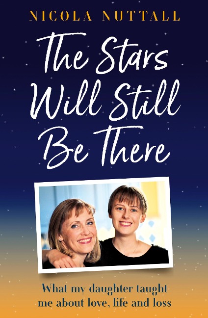 STARS WILL STILL BE THERE HB: What my daughter taught me about love, life and loss