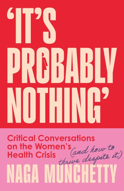 Its Probably Nothing: Critical Conversations on the Womens Health Crisis (and How to Thrive Despite it)