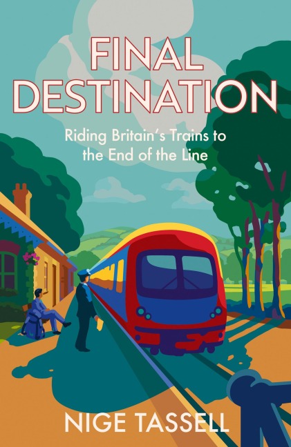 Final Destination: Riding Britains Trains to the End of the Line