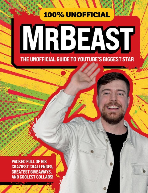 100% Unofficial MrBeast: The Unofficial Guide to Youtubes Biggest Star