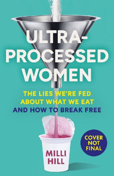 Ultra-Processed Women: The Lies We'Re Fed About What We Eat and How to Break Free