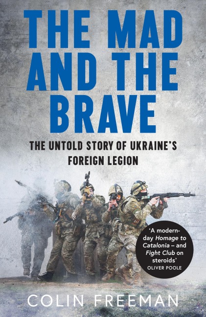 The Mad and the Brave: The Untold Story of Ukraines Foreign Legion