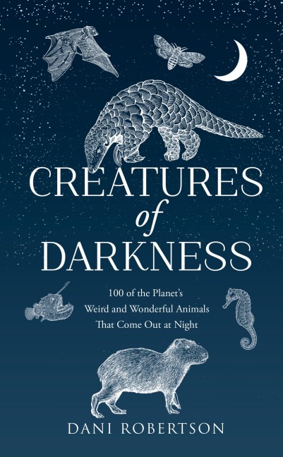 Creatures of Darkness: 100 of the Planets Weird and Wonderful Animals That Come out at Night