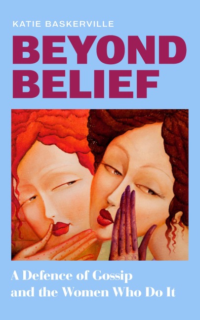Beyond Belief: A Defence of Gossip and the Women Who Do it