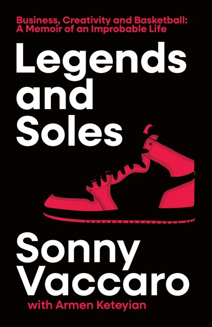 Legends and Soles: Business, Creativity and Basketball - a Memoir of an Improbable Life