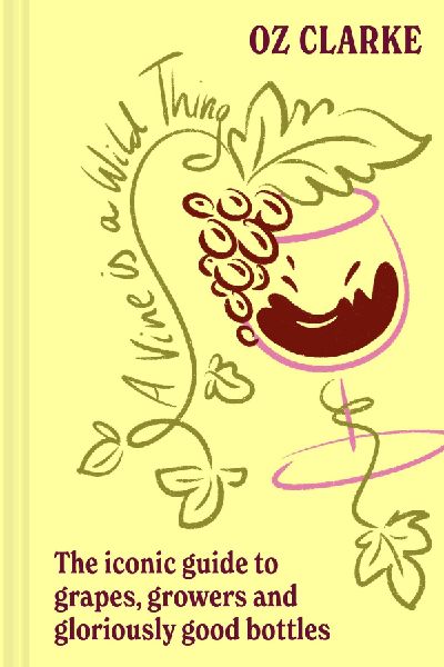 A Vine is a Wild Thing: A Wine-Lover's Guide to Grapes, Growers and Gloriously Good Bottles
