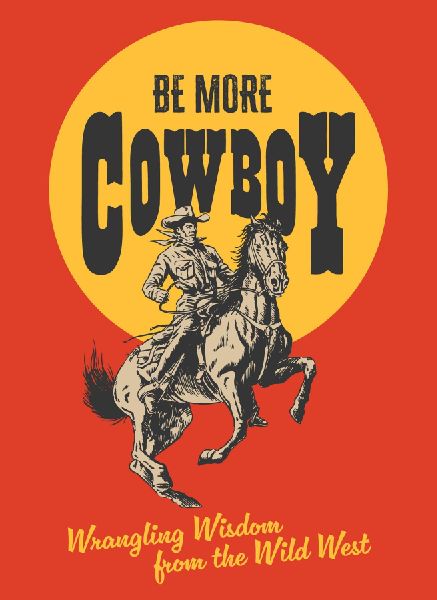 BE MORE COWBOY PLC: Wrangling Wisdom from the Wild West