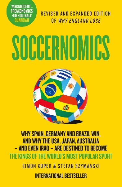 Soccernomics: Why England Has Started to Win, Why Clubs Sign the Wrong Players and Why Billionaires Still Lose Money in Football