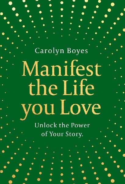 Manifest the Life You Love: Unlock the power of your story
