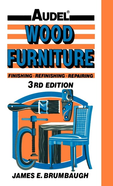 Wood Furniture: Finishing, Refinishing, Repairing
