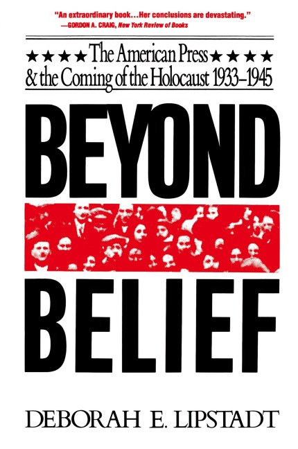 Beyond Belief: The American Press and the Coming of the Holocaust, 1933-1945