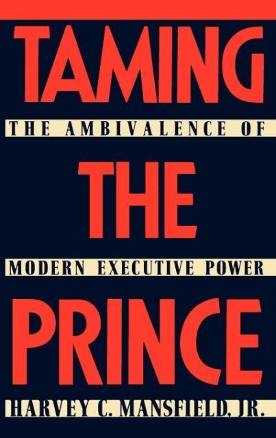 Taming the Prince: The Ambivalence of Modern Executive Power