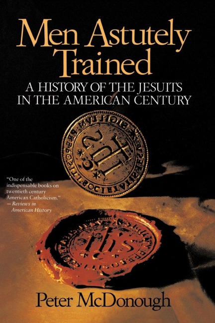 Men Astutely Trained: A History of the Jesuits in the American Century