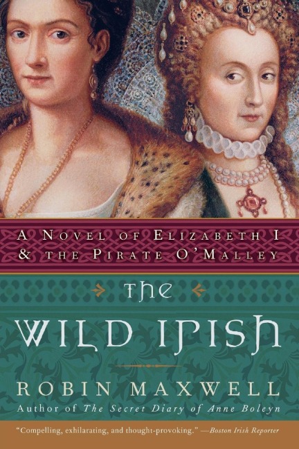 The Wild Irish: A Novel of Elizabeth I and the Pirate OMalley (Perennial)