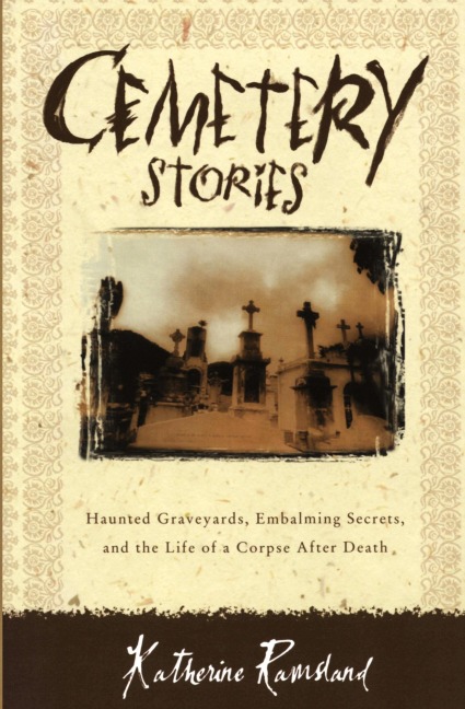 Cemetery Stories: Haunted Graveyards, Embalming Secrets, and the Life of a Corpse After Death
