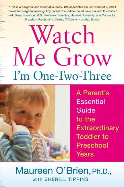 Watch Me Grow: Im One-Two-Three: A Parents Essential Guide to the Extraordinary Toddler to Preschool Years